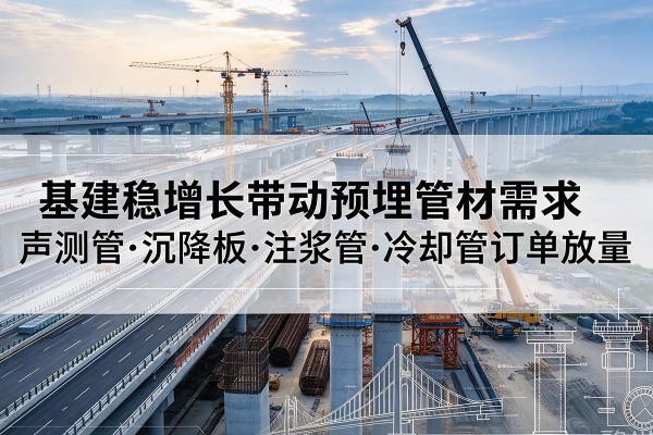 剑阁基建稳增长带动预埋监测管材需求，声测管、沉降板、注浆管订单持续放量