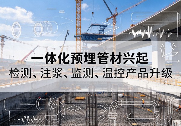 剑阁一体化管材产品兴起，声测注浆一体管、多功能预埋管应用增多